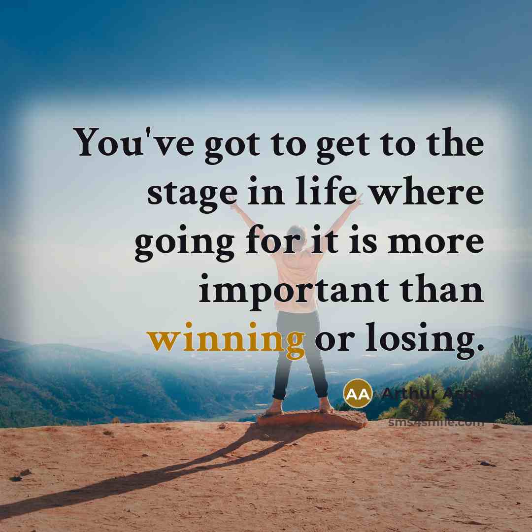 “You've got to get to the stage in life where…” quote by Arthur Ashe