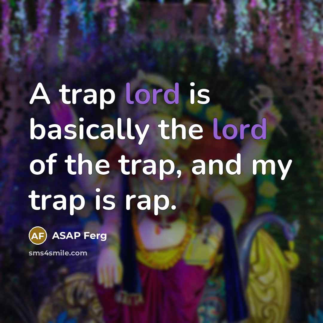 “A trap lord is basically the lord of the trap,…” quote by ASAP Ferg