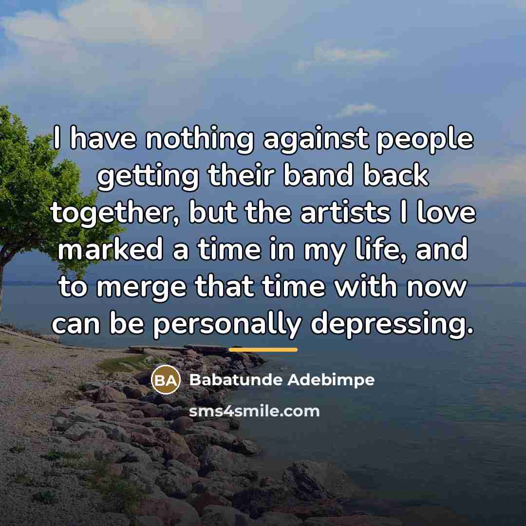 “I have nothing against people getting their band back together,…” quote by Babatunde Adebimpe