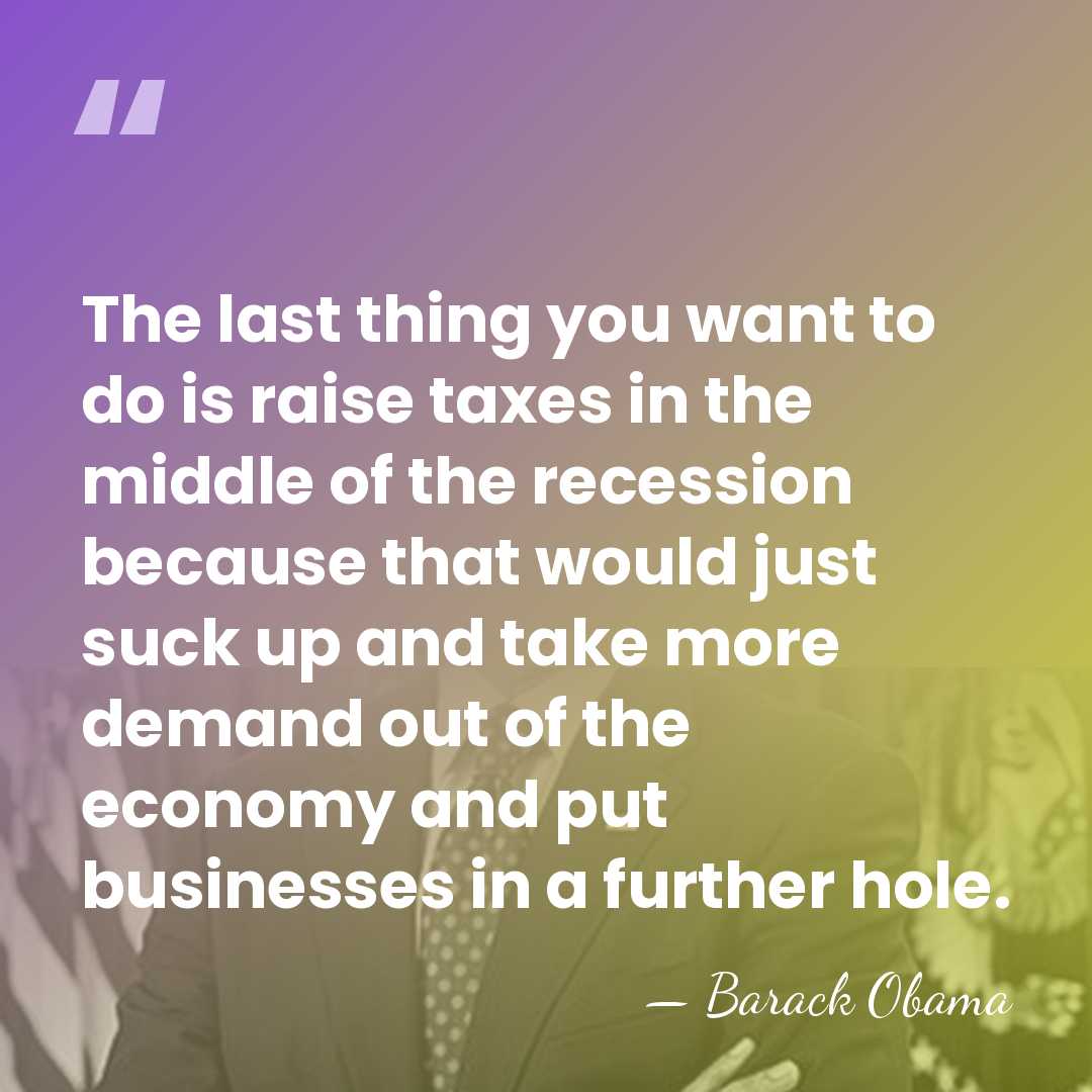 The last thing you want to do is raise taxes in the&hellip; - Barack Obama