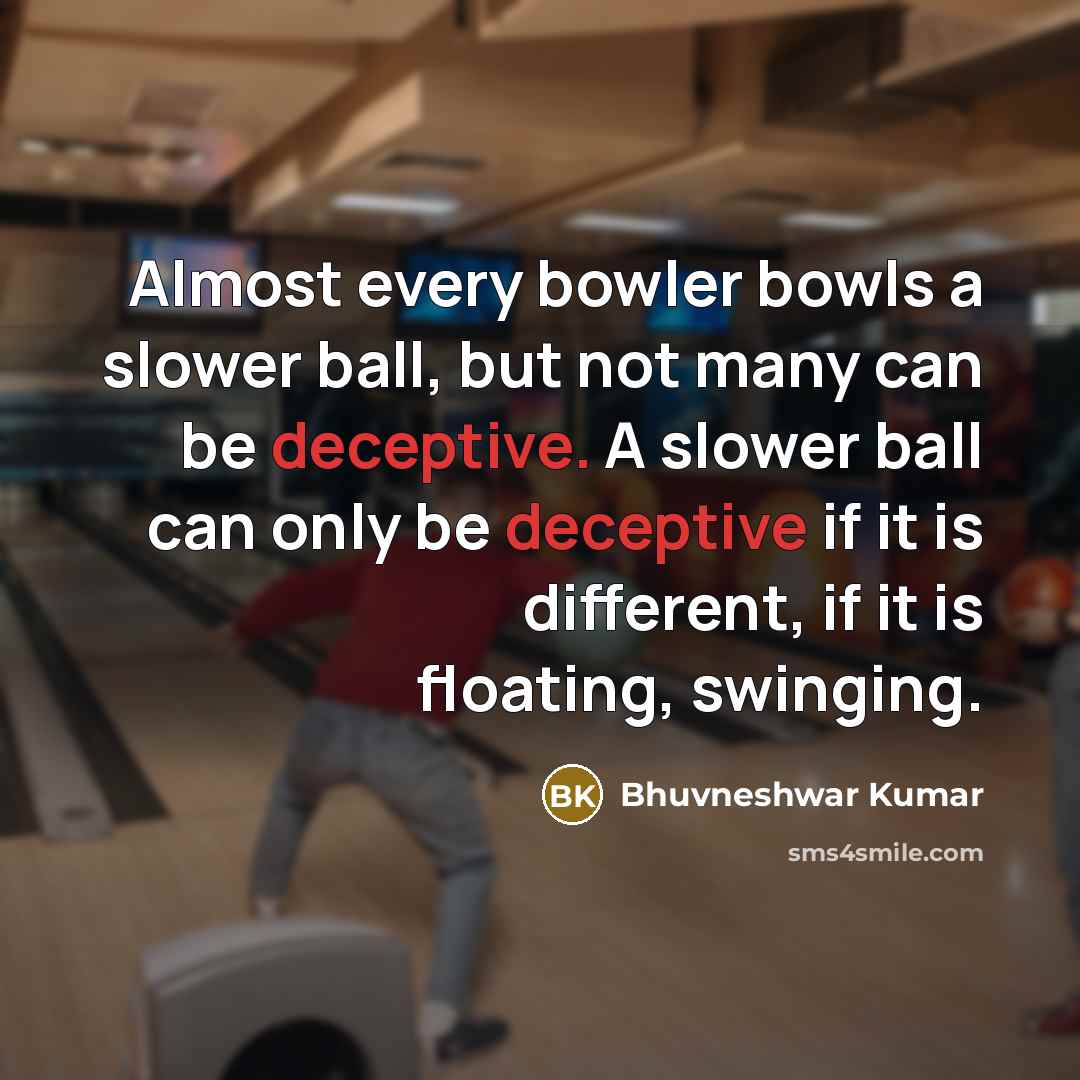 “Almost every bowler bowls a slower ball, but not many…” quote by Bhuvneshwar Kumar