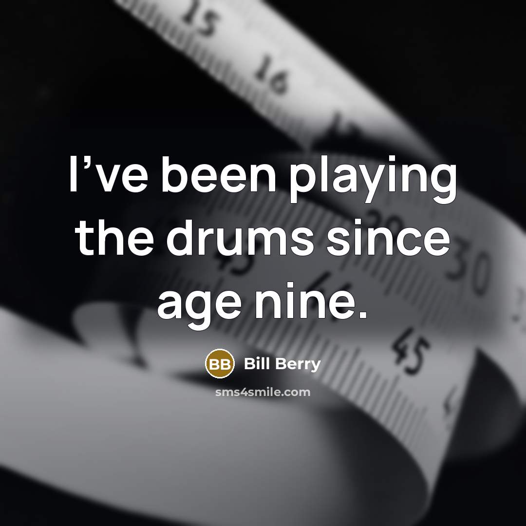 “I've been playing the drums since age nine.…” quote by Bill Berry
