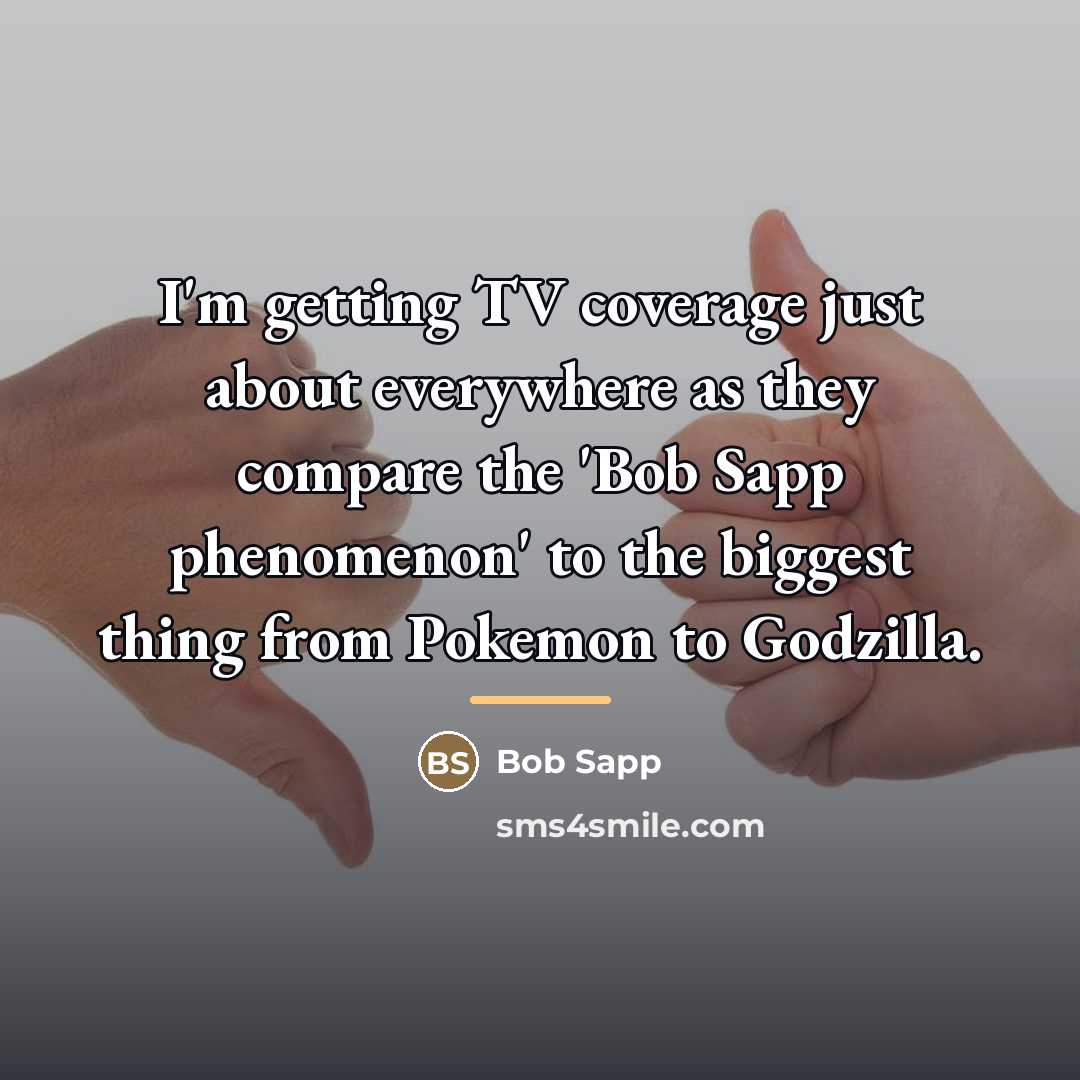 “I'm getting TV coverage just about everywhere as they compare…” quote by Bob Sapp