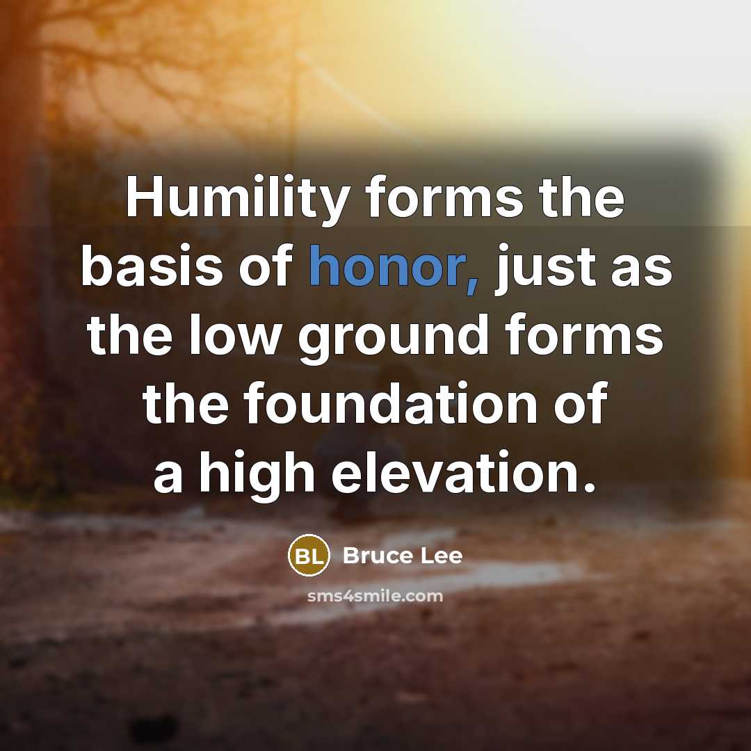 “Humility forms the basis of honor, just as the low…” quote by Bruce Lee