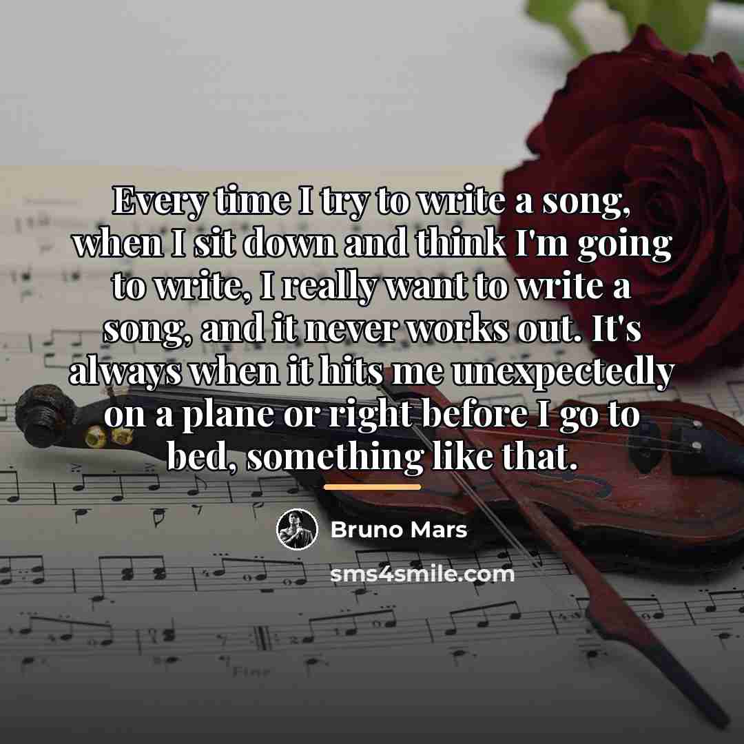 “Every time I try to write a song, when I…” quote by Bruno Mars