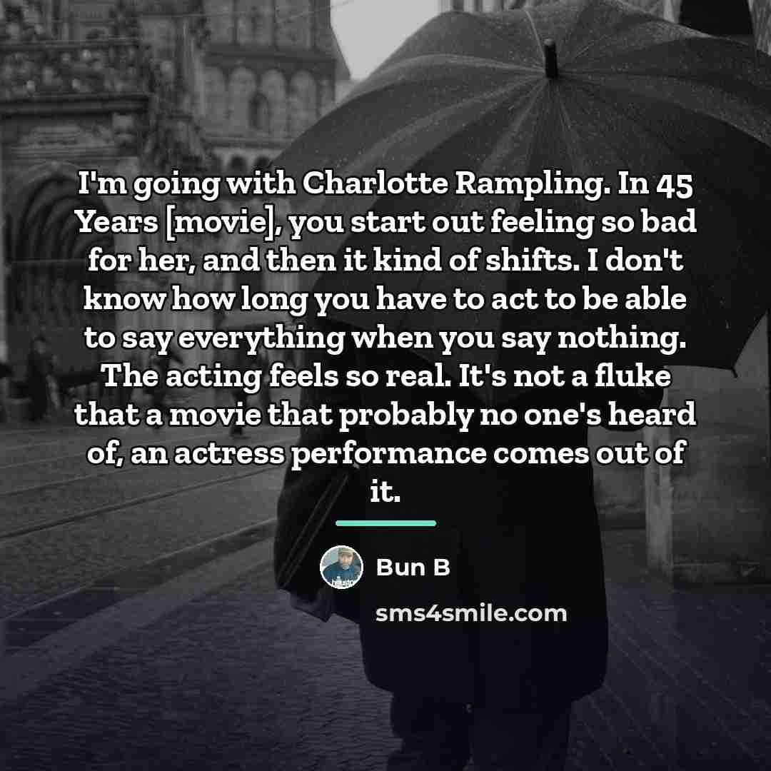 “I'm going with Charlotte Rampling. In 45 Years [movie], you…” quote by Bun B