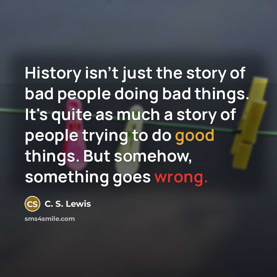 “History isn't just the story of bad people doing bad…” quote by C. S. Lewis