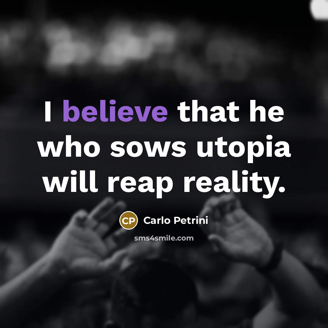 “I believe that he who sows utopia will reap reality.…” quote by Carlo Petrini