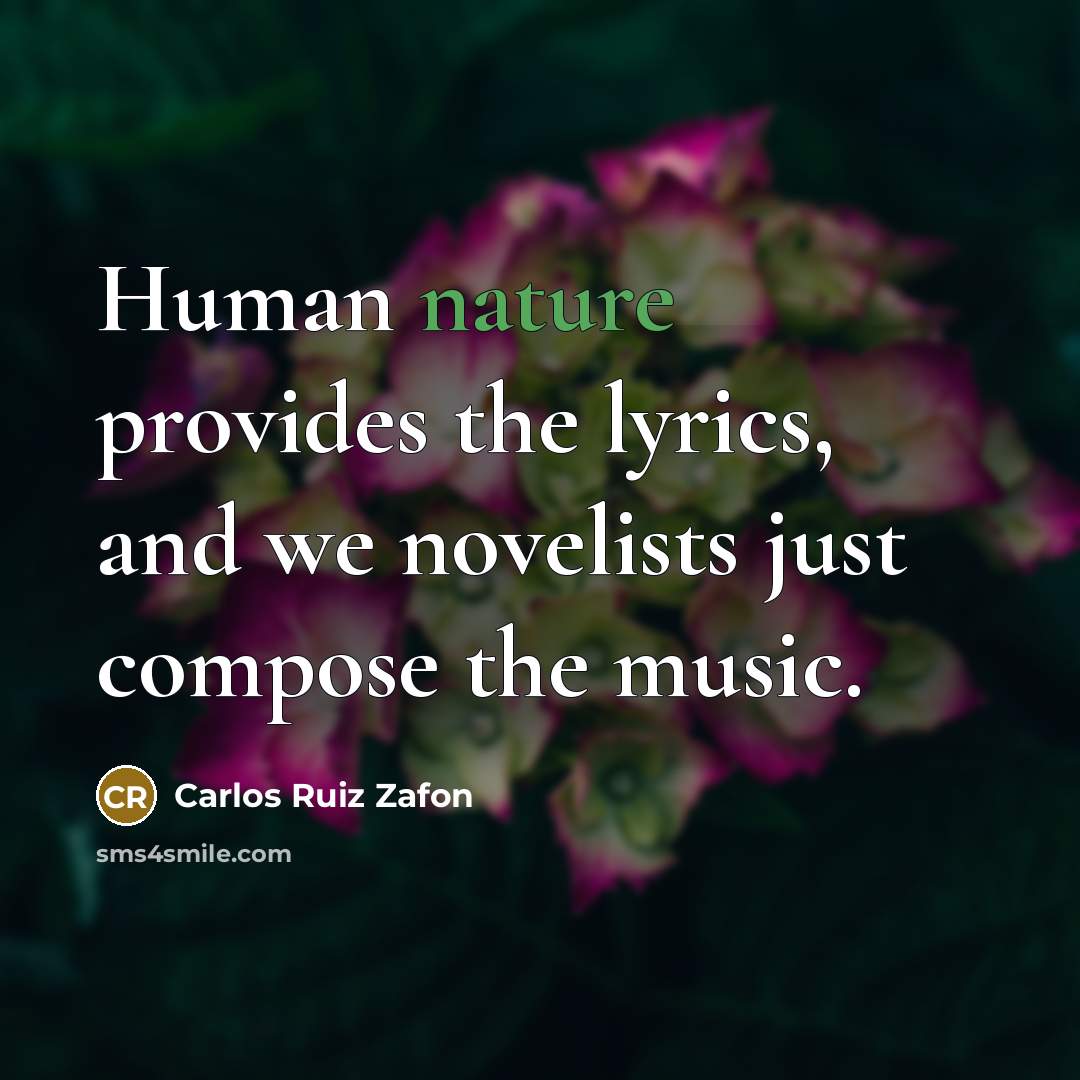 “Human nature provides the lyrics, and we novelists just compose…” quote by Carlos Ruiz Zafon