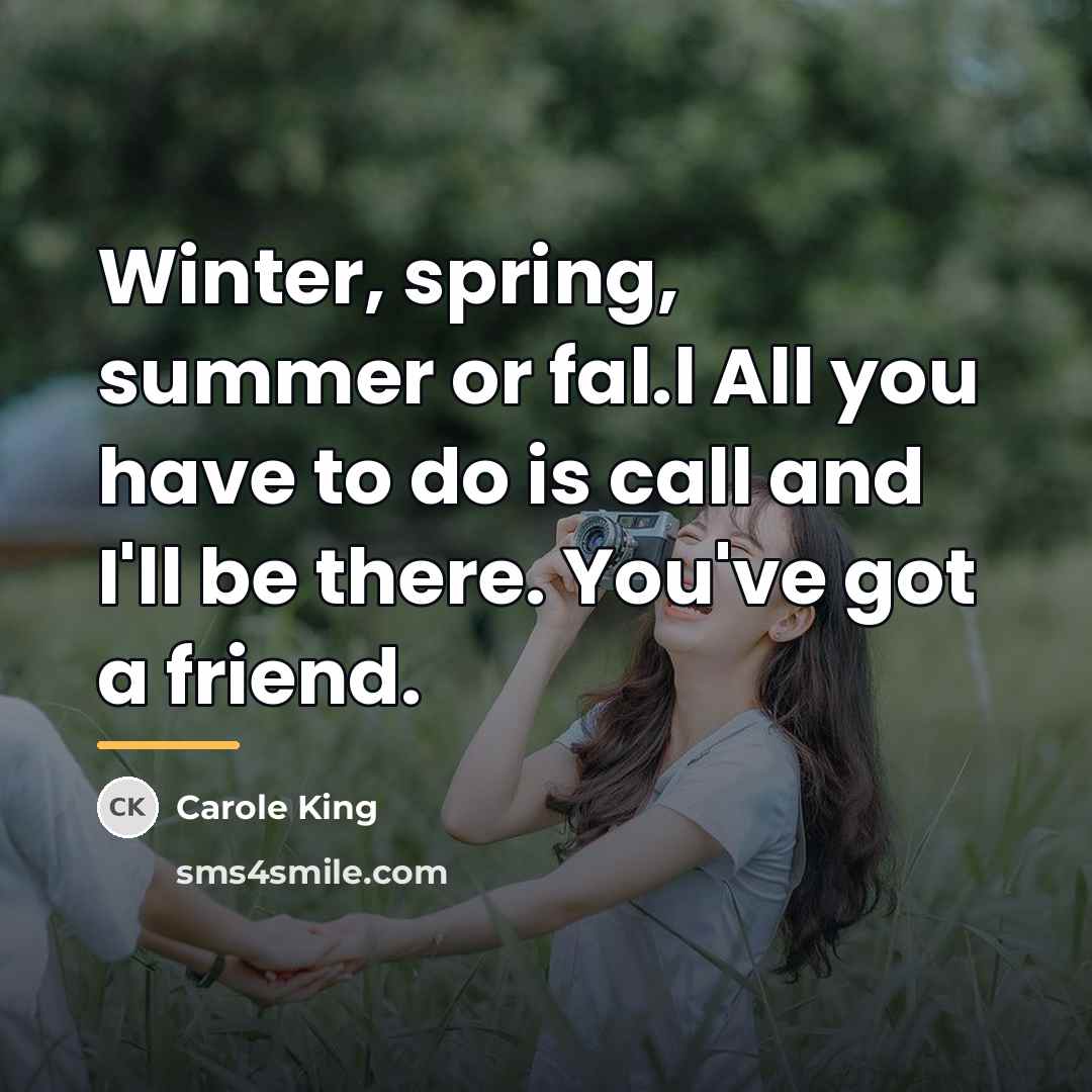 “Winter, spring, summer or fal.l All you have to do…” quote by Carole King