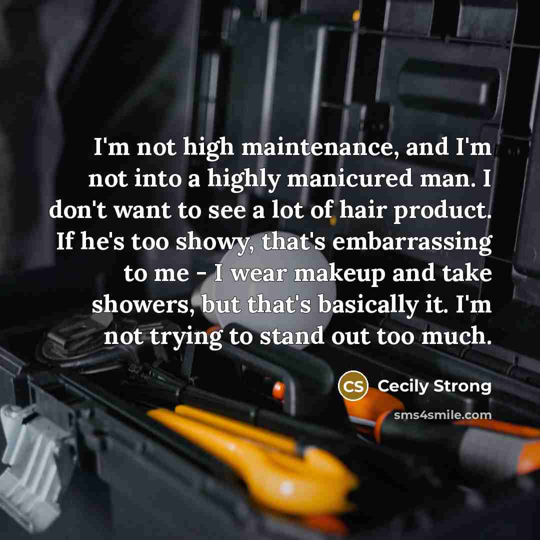 “I'm not high maintenance, and I'm not into a highly…” quote by Cecily Strong