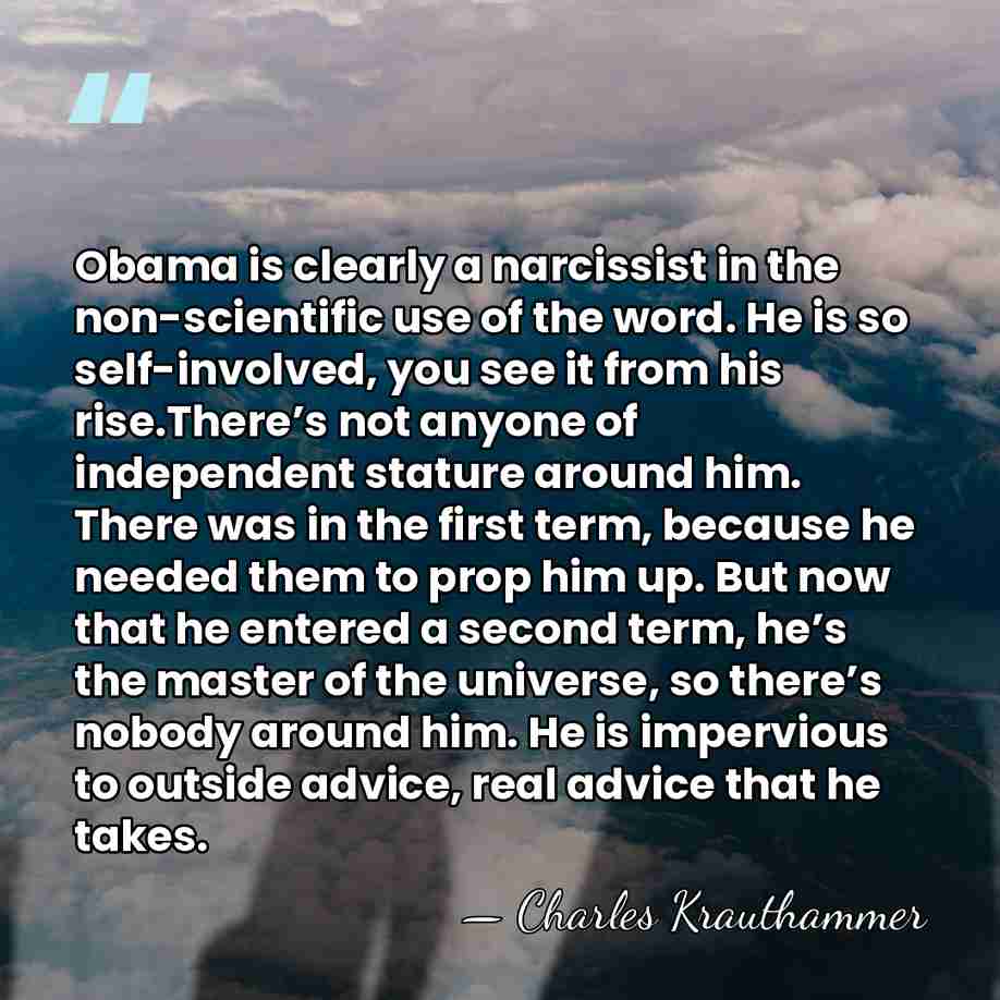 Obama is clearly a narcissist in the non-scientific use of the word.&hellip; - Charles Krauthammer