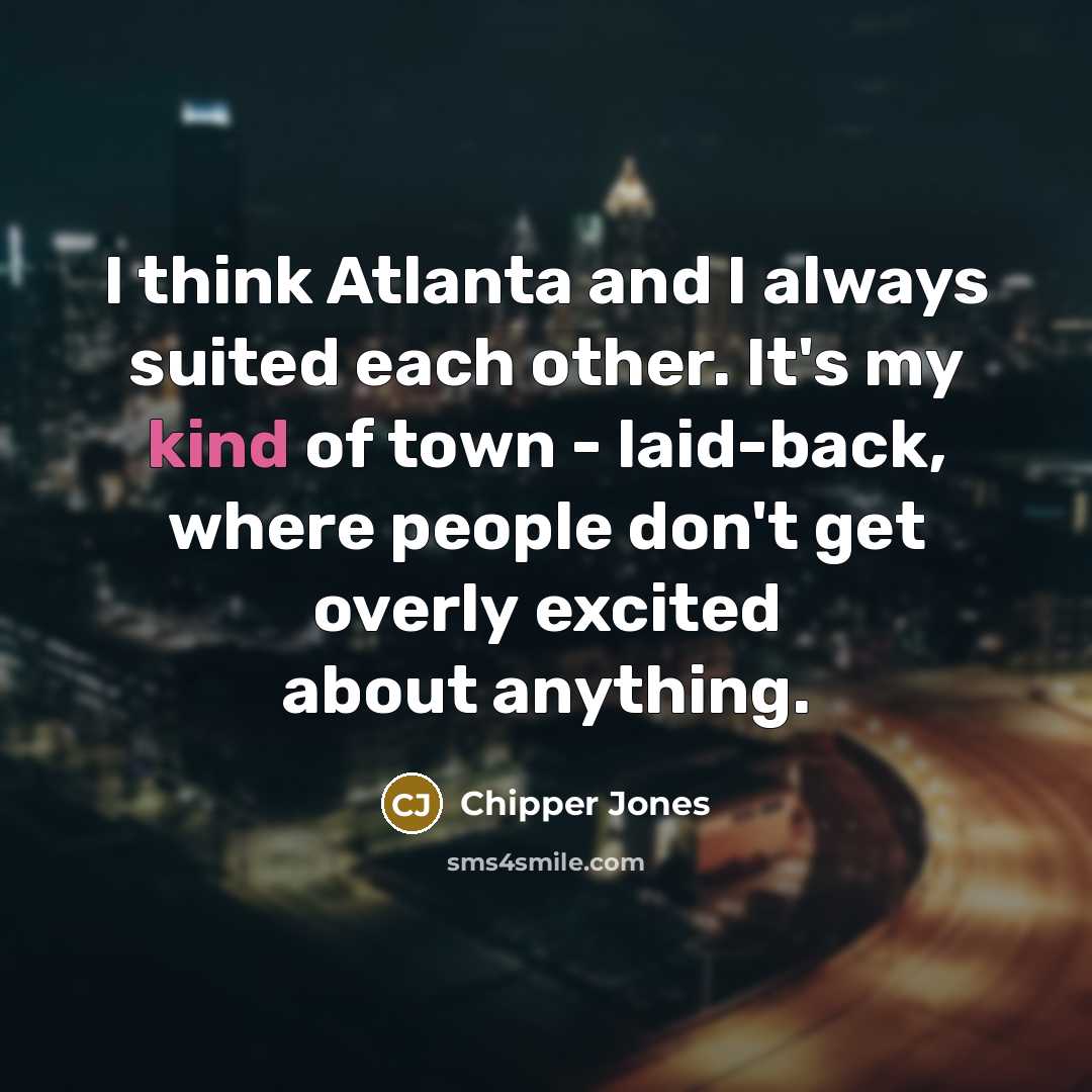 “I think Atlanta and I always suited each other. It's…” quote by Chipper Jones
