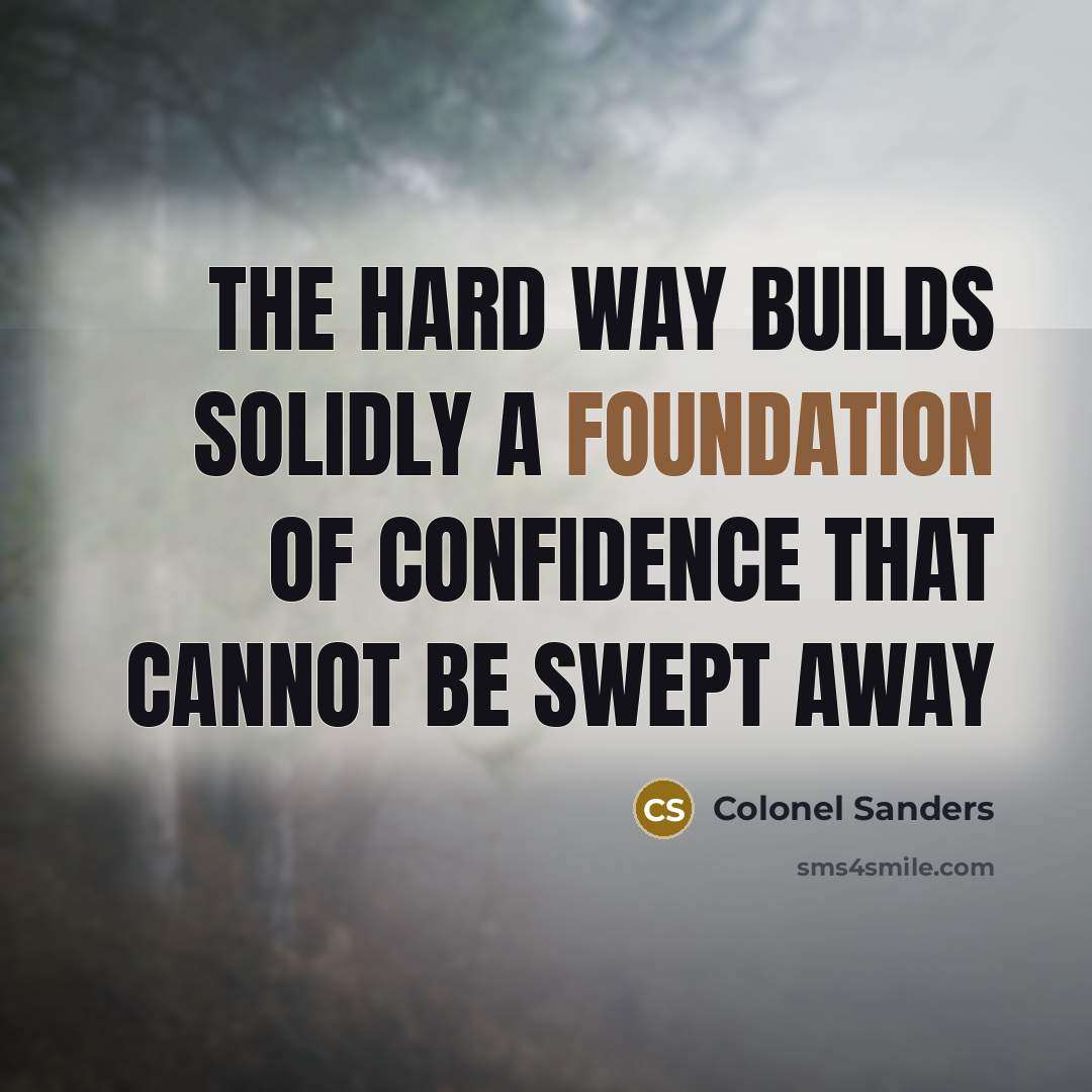 “The hard way builds solidly a foundation of confidence that…” quote by Colonel Sanders