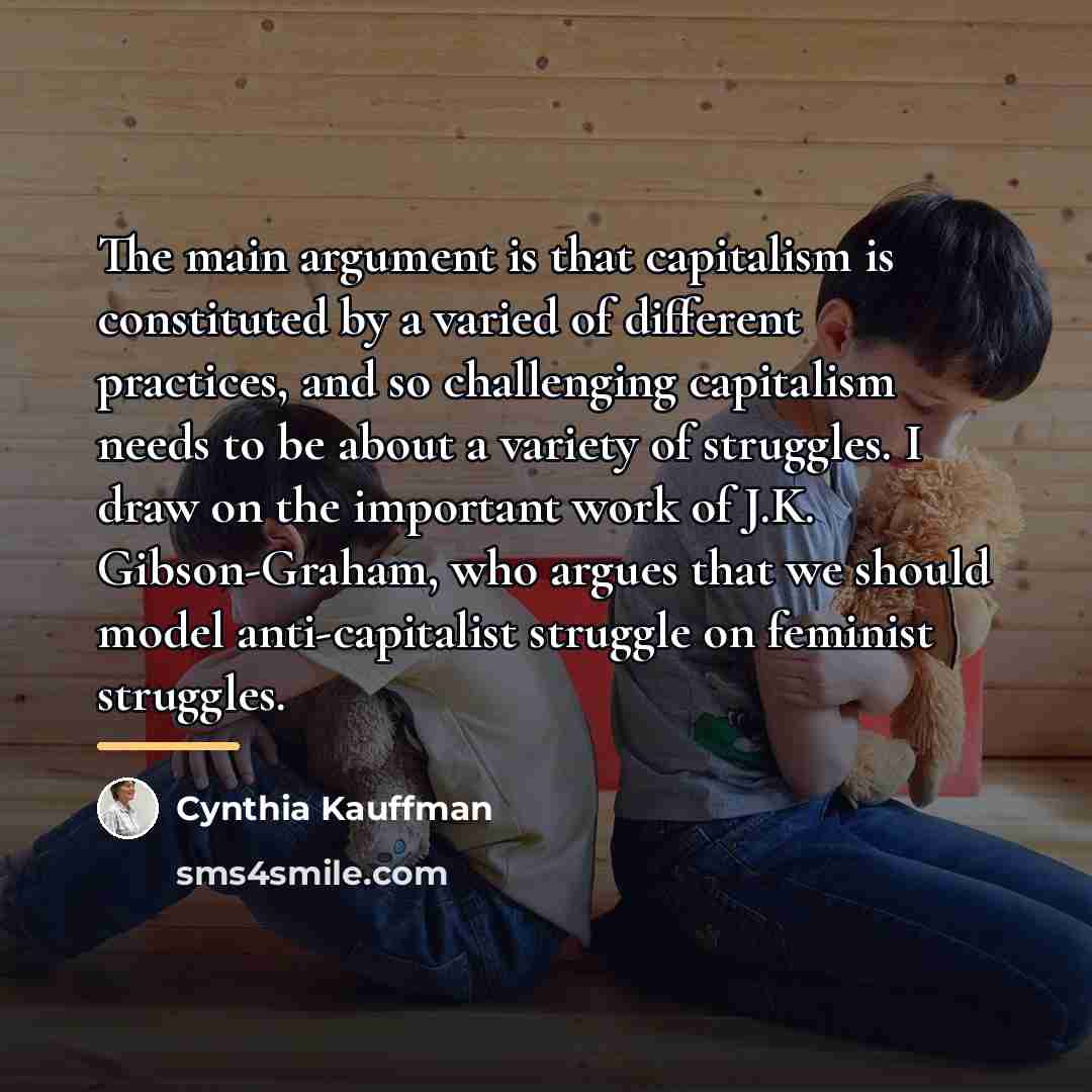 “The main argument is that capitalism is constituted by a…” quote by Cynthia Kauffman