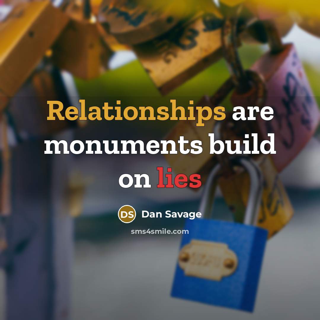 “Relationships are monuments build on lies” quote by Dan Savage