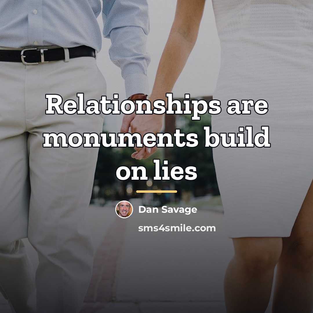 “Relationships are monuments build on lies…” quote by Dan Savage