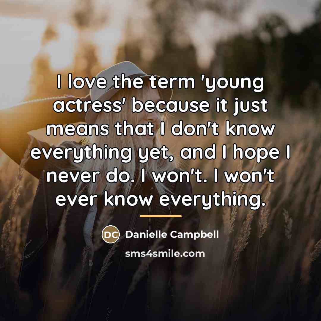 “I love the term 'young actress' because it just means…” quote by Danielle Campbell