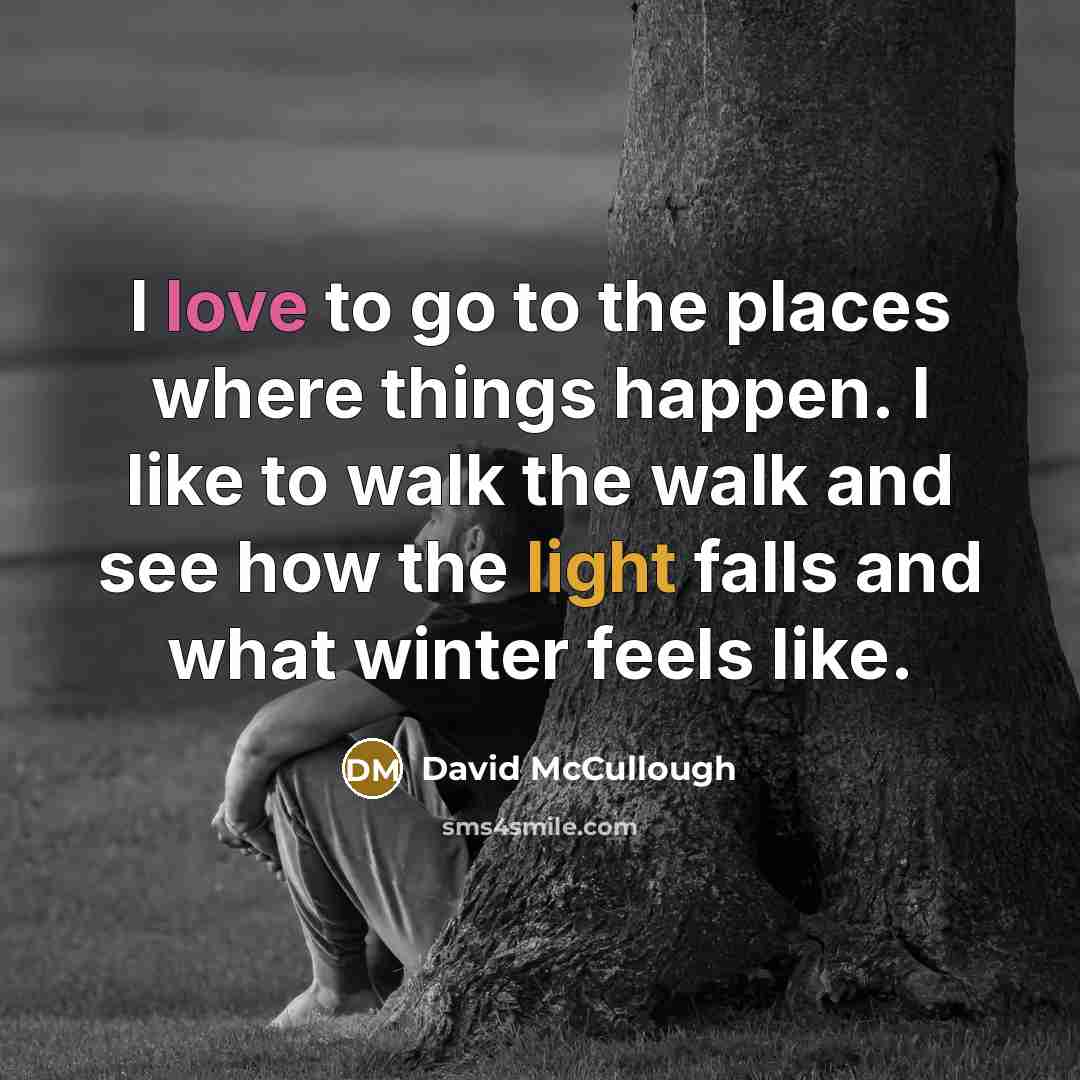 “I love to go to the places where things happen.…” quote by David McCullough