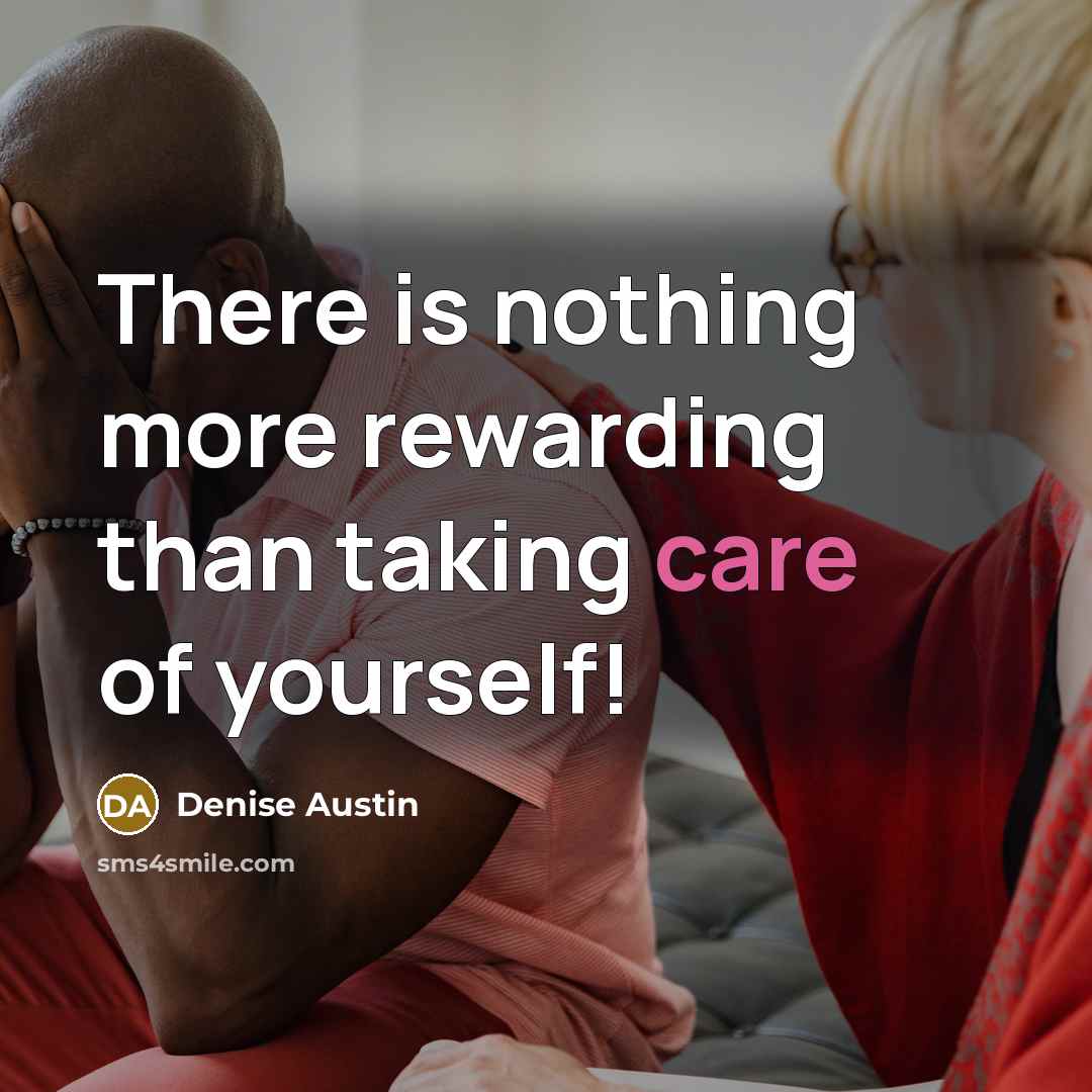 “There is nothing more rewarding than taking care of yourself!…” quote by Denise Austin