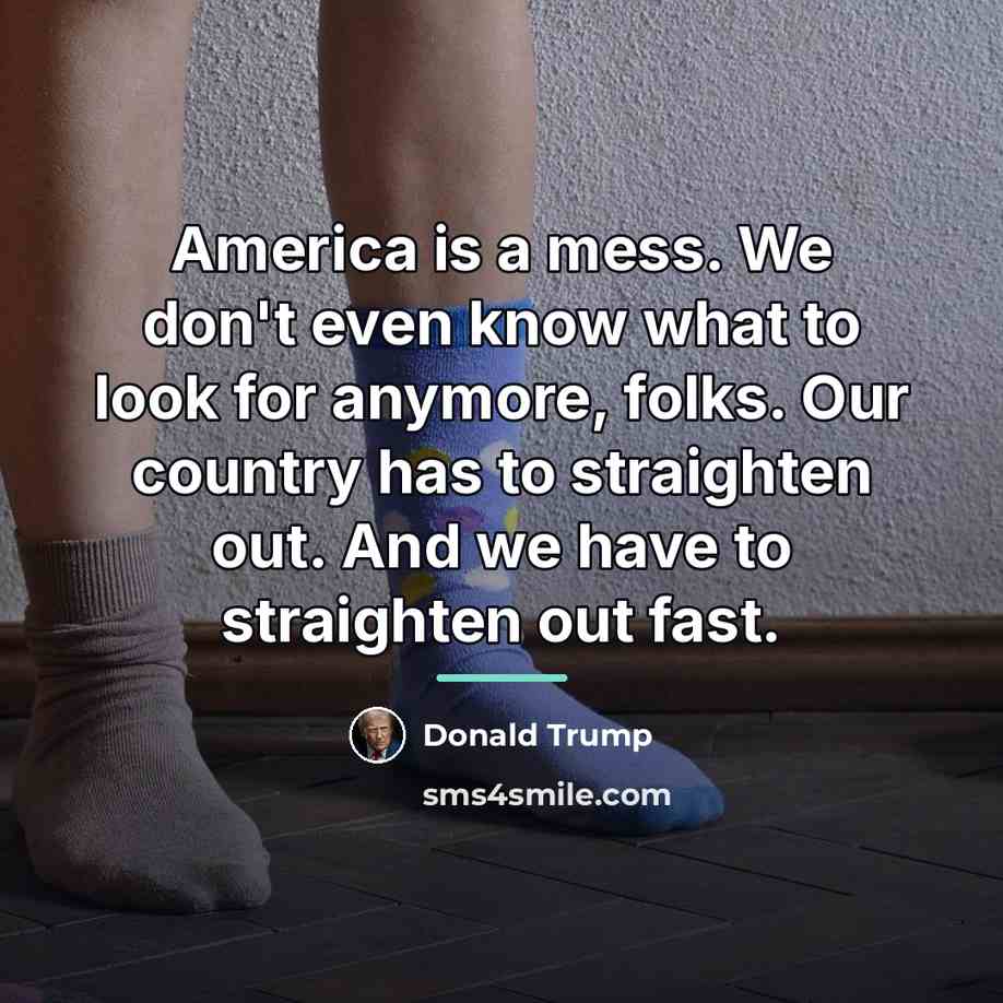 “America is a mess. We don't even know what to…” quote by Donald Trump