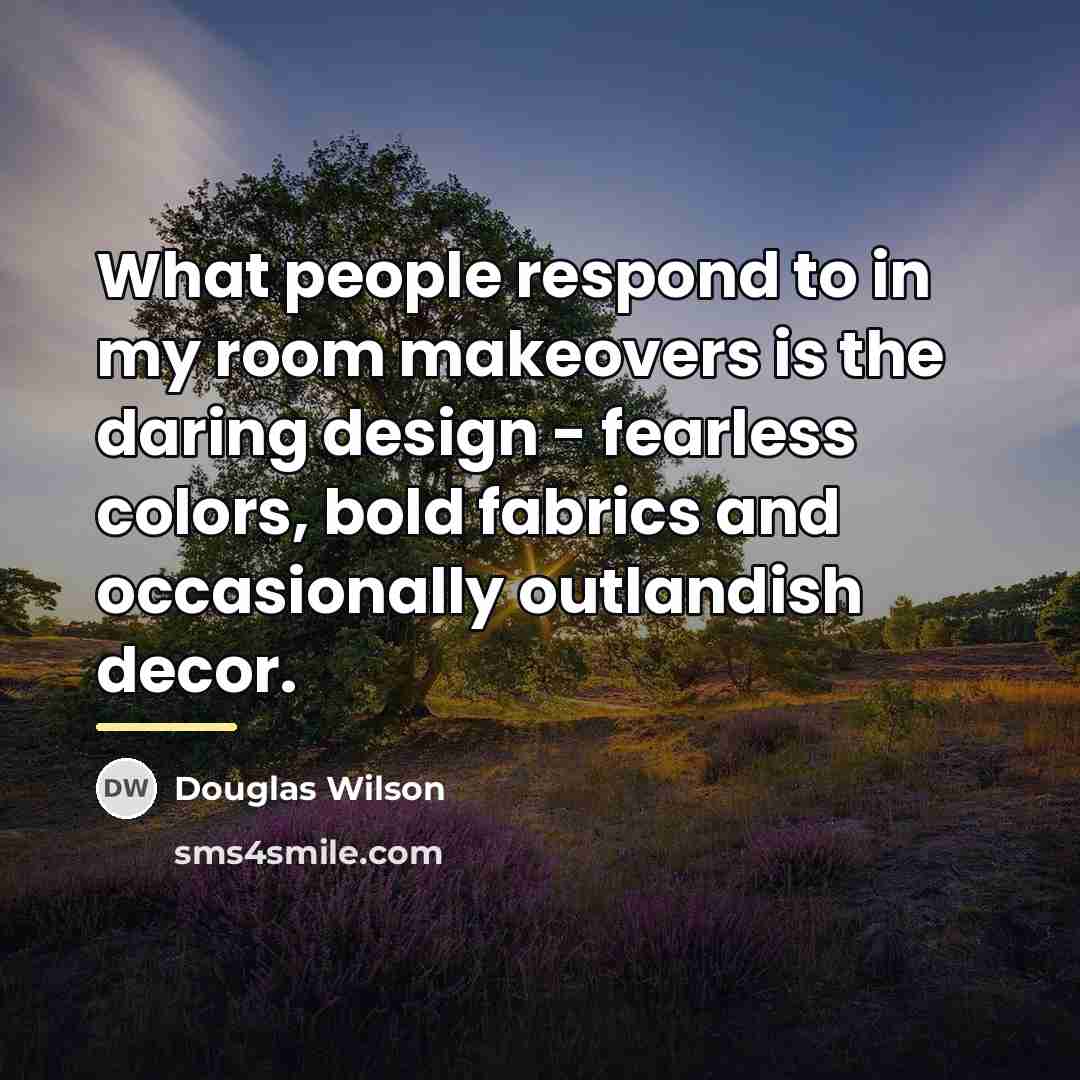 “What people respond to in my room makeovers is the…” quote by Douglas Wilson