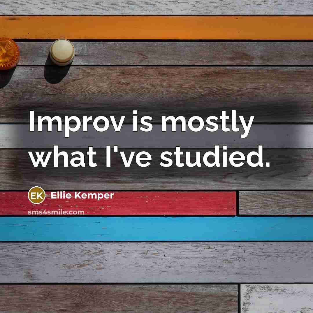 “Improv is mostly what I've studied.” quote by Ellie Kemper