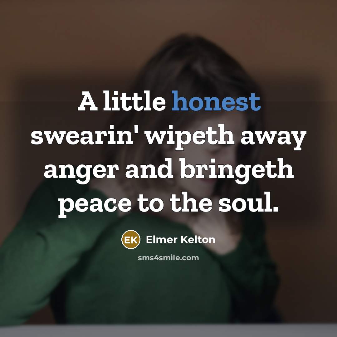 “A little honest swearin' wipeth away anger and bringeth peace…” quote by Elmer Kelton