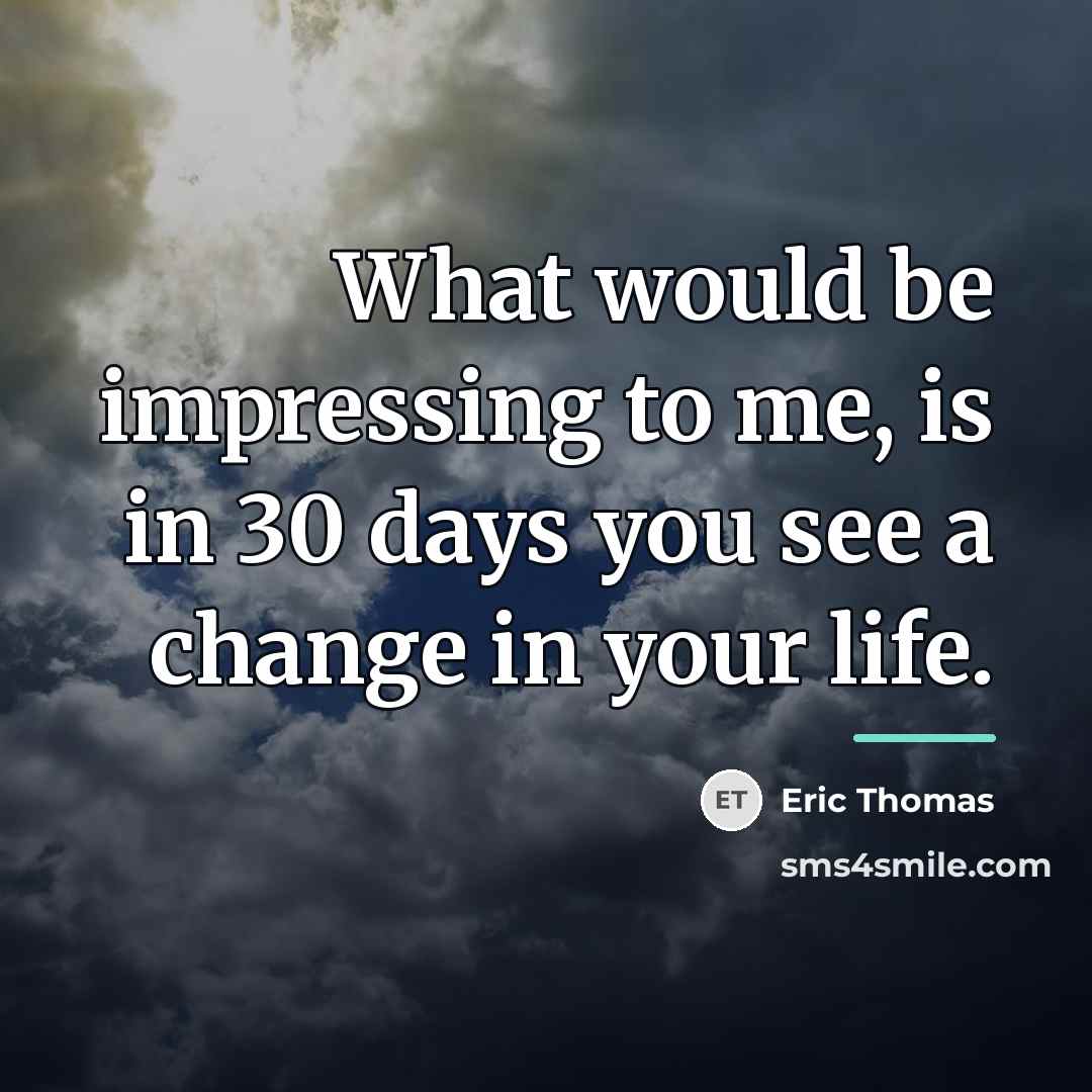 “What would be impressing to me, is in 30 days…” quote by Eric Thomas