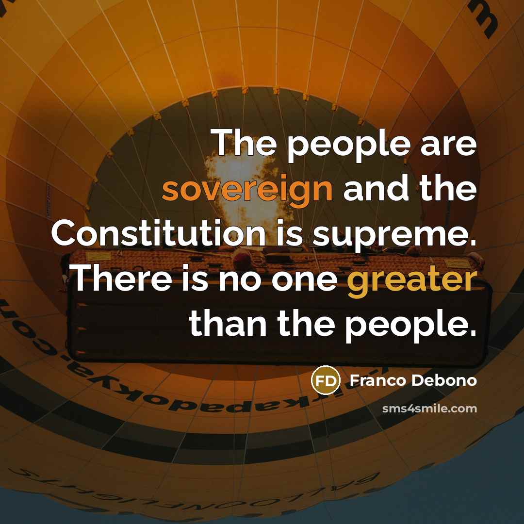 “The people are sovereign and the Constitution is supreme. There is no one greater than the people.” quote by Franco Debono