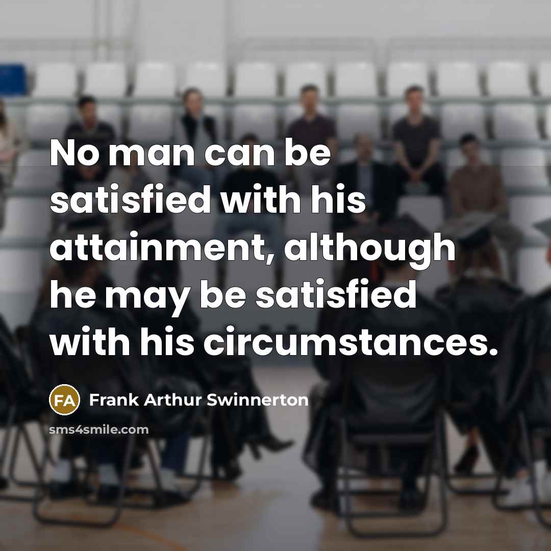 “No man can be satisfied with his attainment, although he…” quote by Frank Arthur Swinnerton