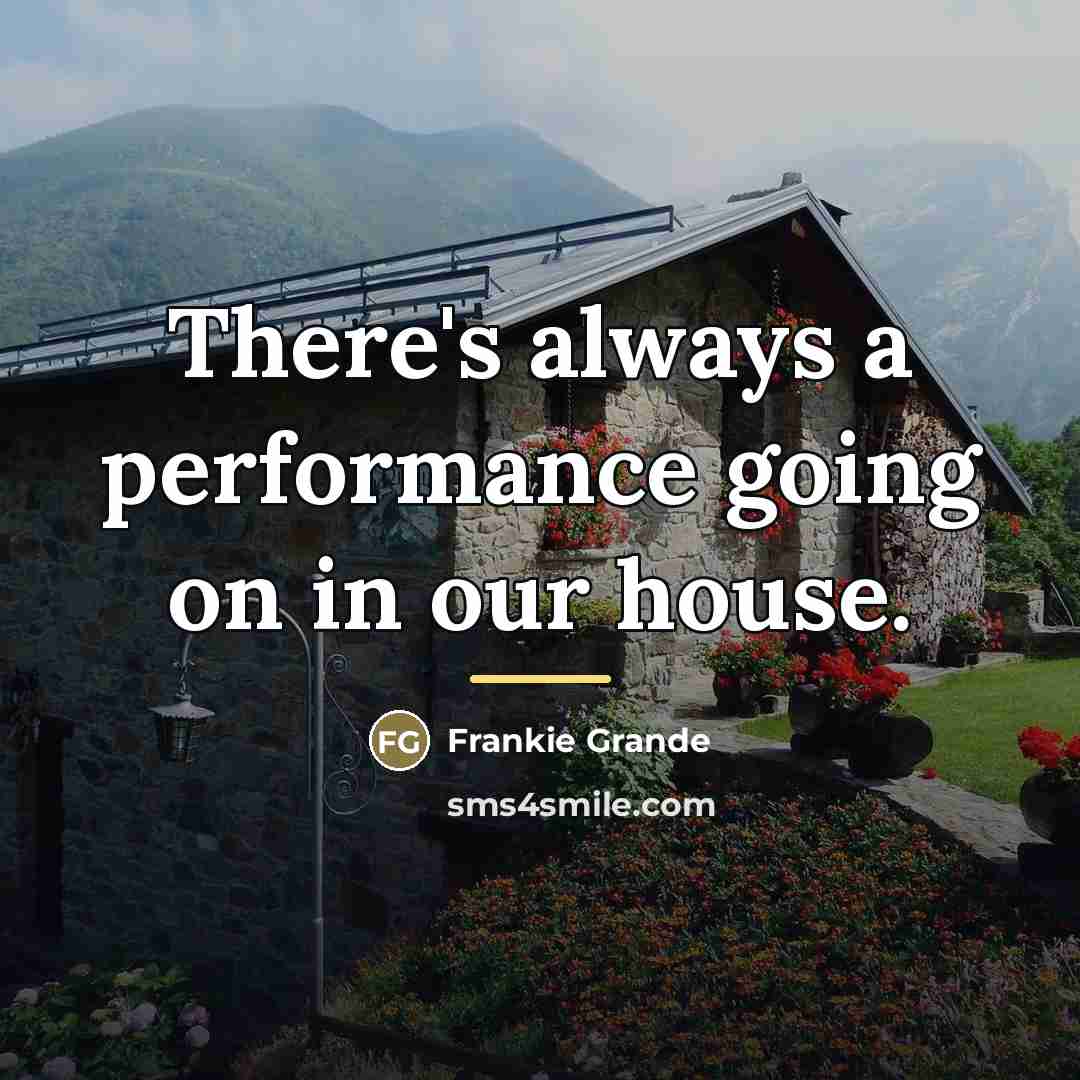 “There's always a performance going on in our house.…” quote by Frankie Grande