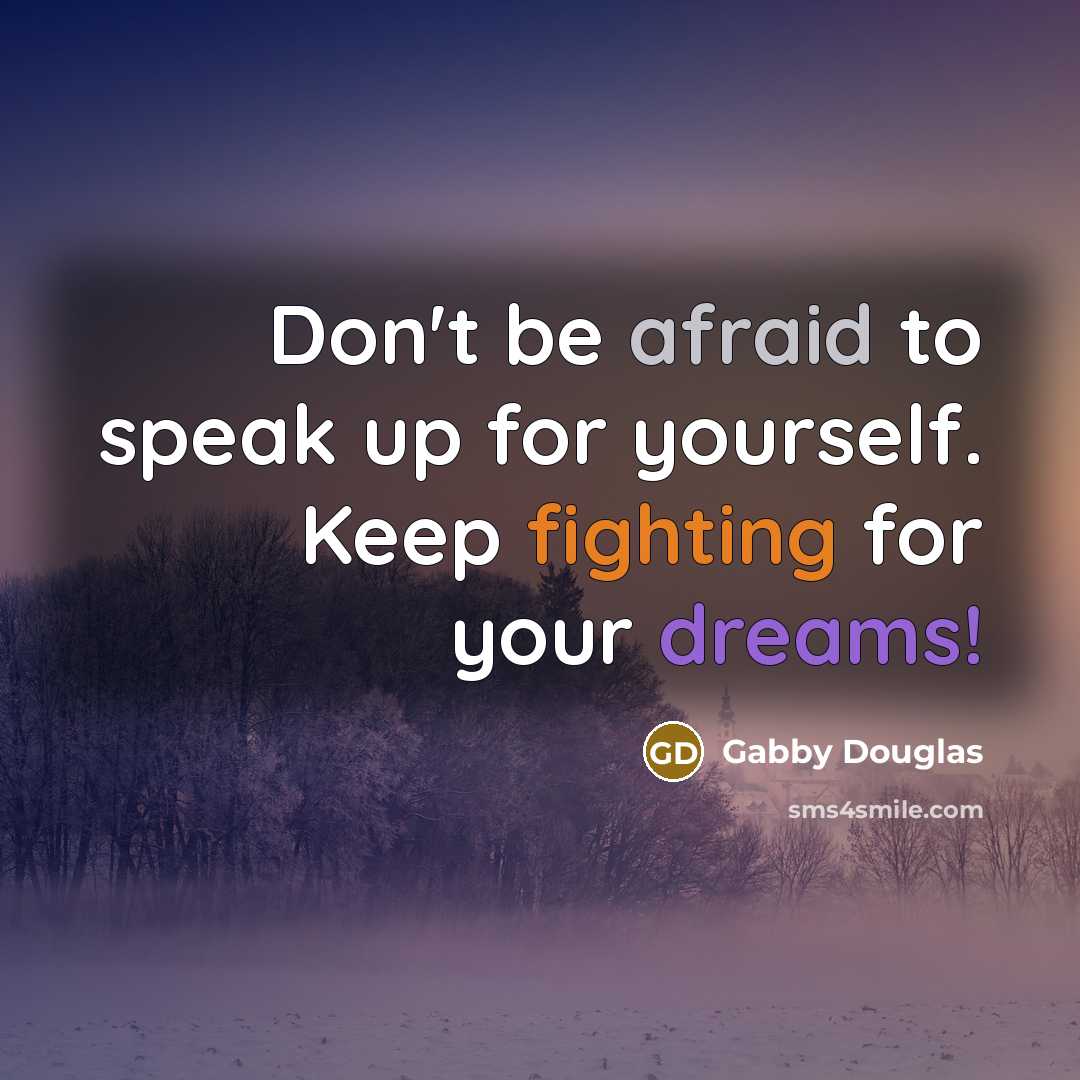 “Don't be afraid to speak up for yourself. Keep fighting for your dreams!” quote by Gabby Douglas