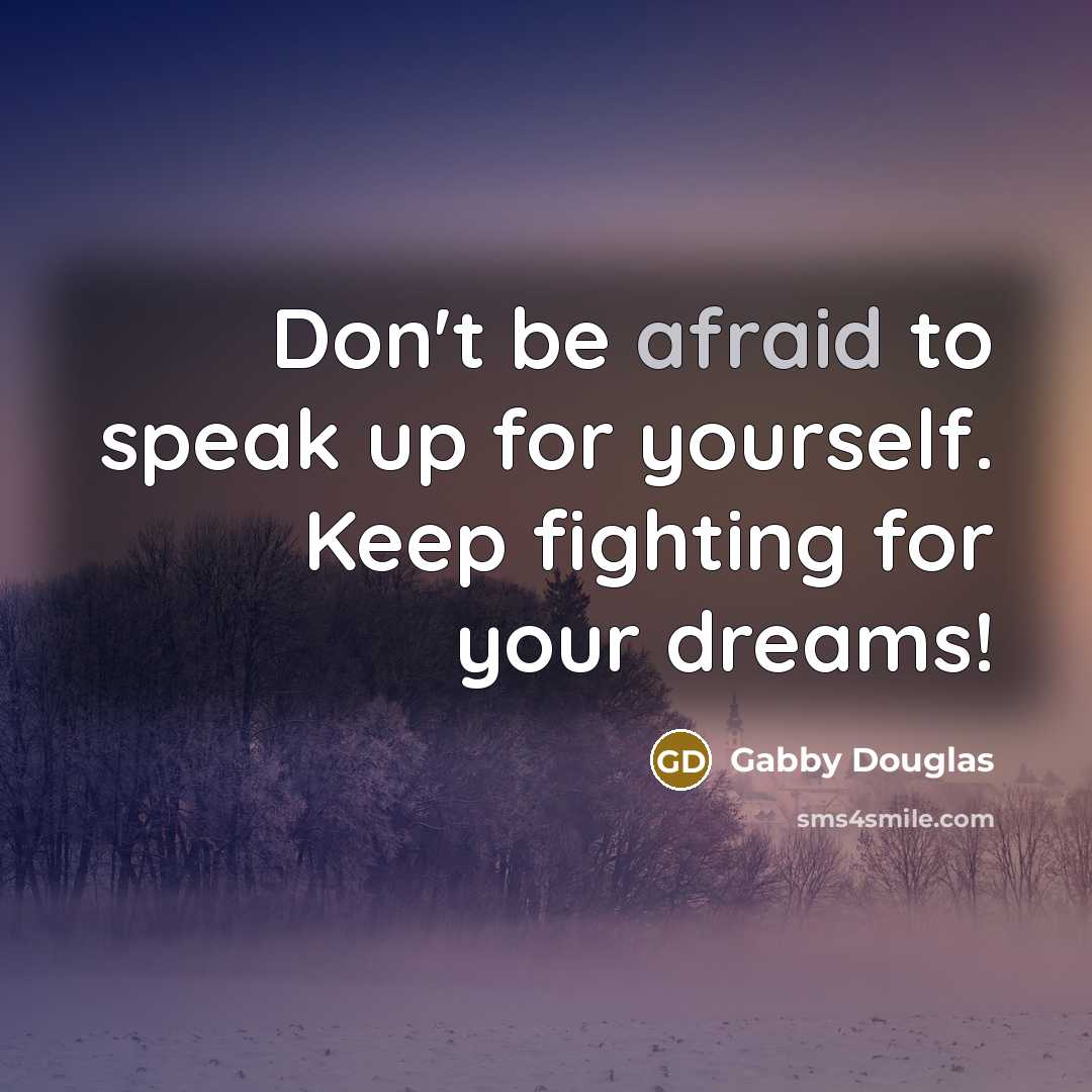 “Don't be afraid to speak up for yourself. Keep fighting…” quote by Gabby Douglas
