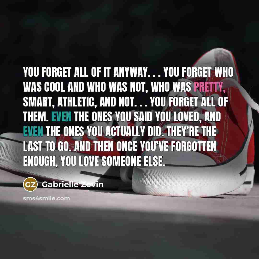 “You forget all of it anyway. . . You forget…” quote by Gabrielle Zevin