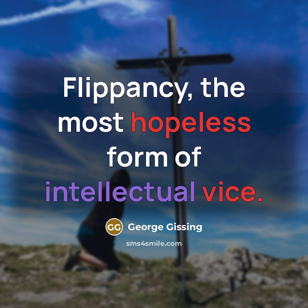 “Flippancy, the most hopeless form of intellectual vice.…” quote by George Gissing
