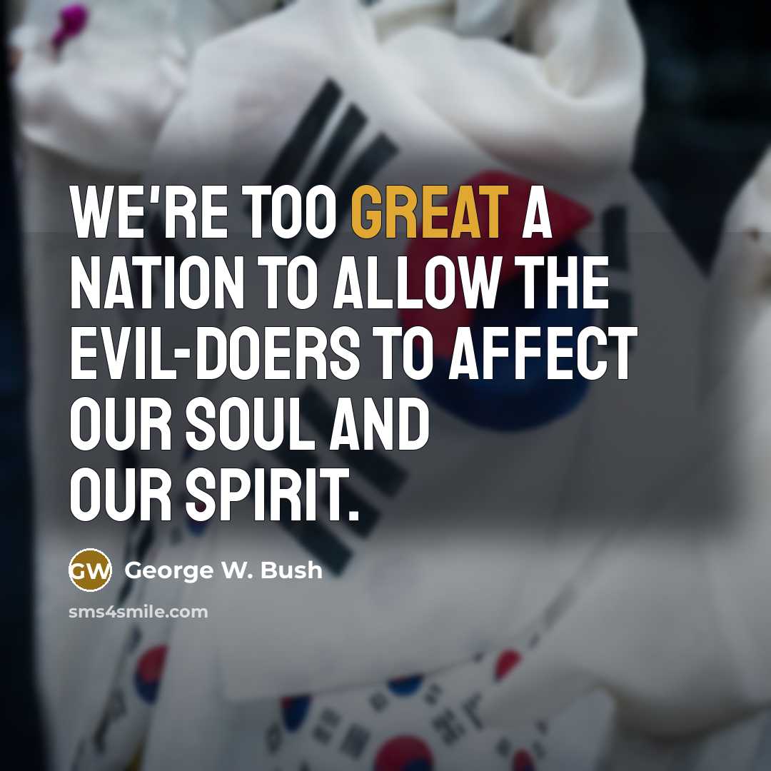 “we're too great a nation to allow the evil-doers to…” quote by George W. Bush