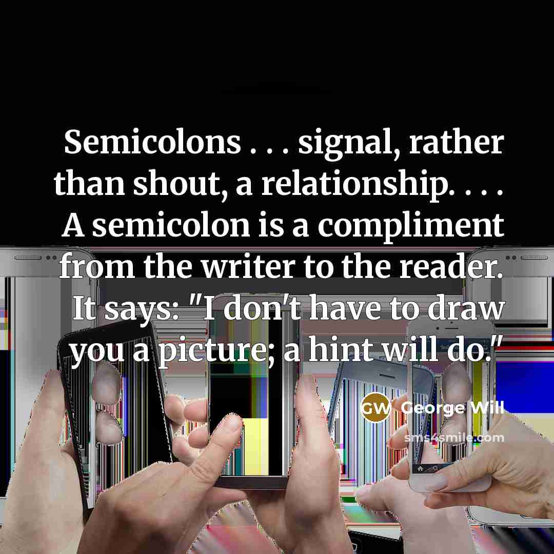 “Semicolons . . . signal, rather than shout, a relationship.…” quote by George Will