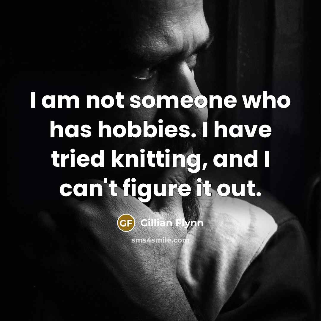 “I am not someone who has hobbies. I have tried…” quote by Gillian Flynn