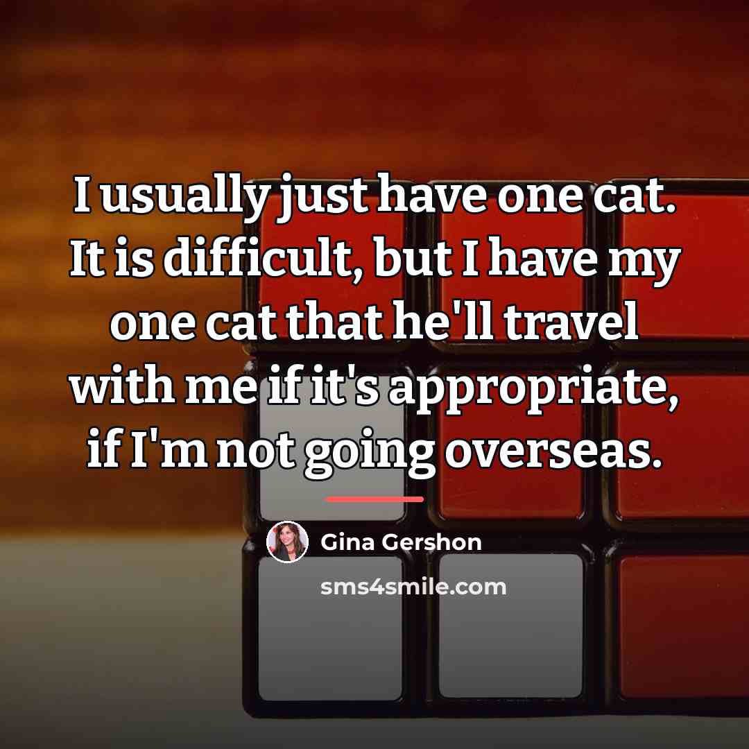 “I usually just have one cat. It is difficult, but…” quote by Gina Gershon