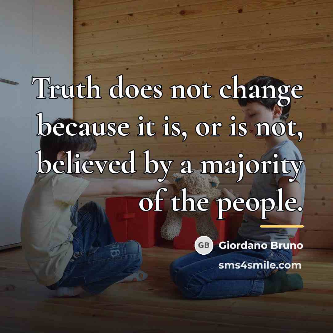 “Truth does not change because it is, or is not,…” quote by Giordano Bruno