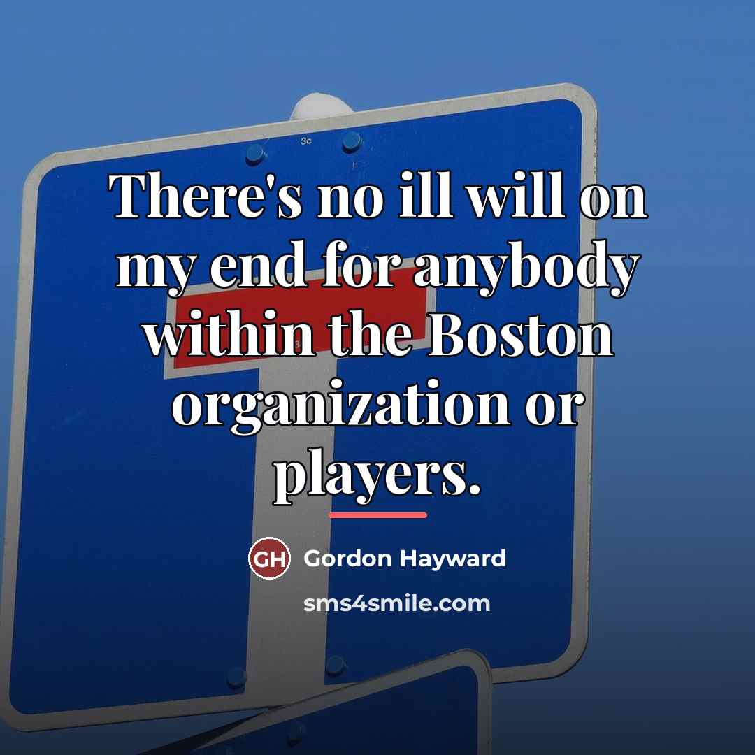 “There's no ill will on my end for anybody within…” quote by Gordon Hayward