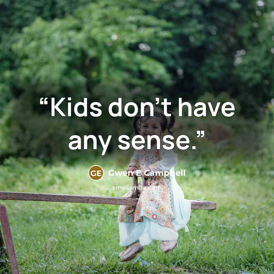 “Kids don’t have any sense.” quote by Gwen E Campbell