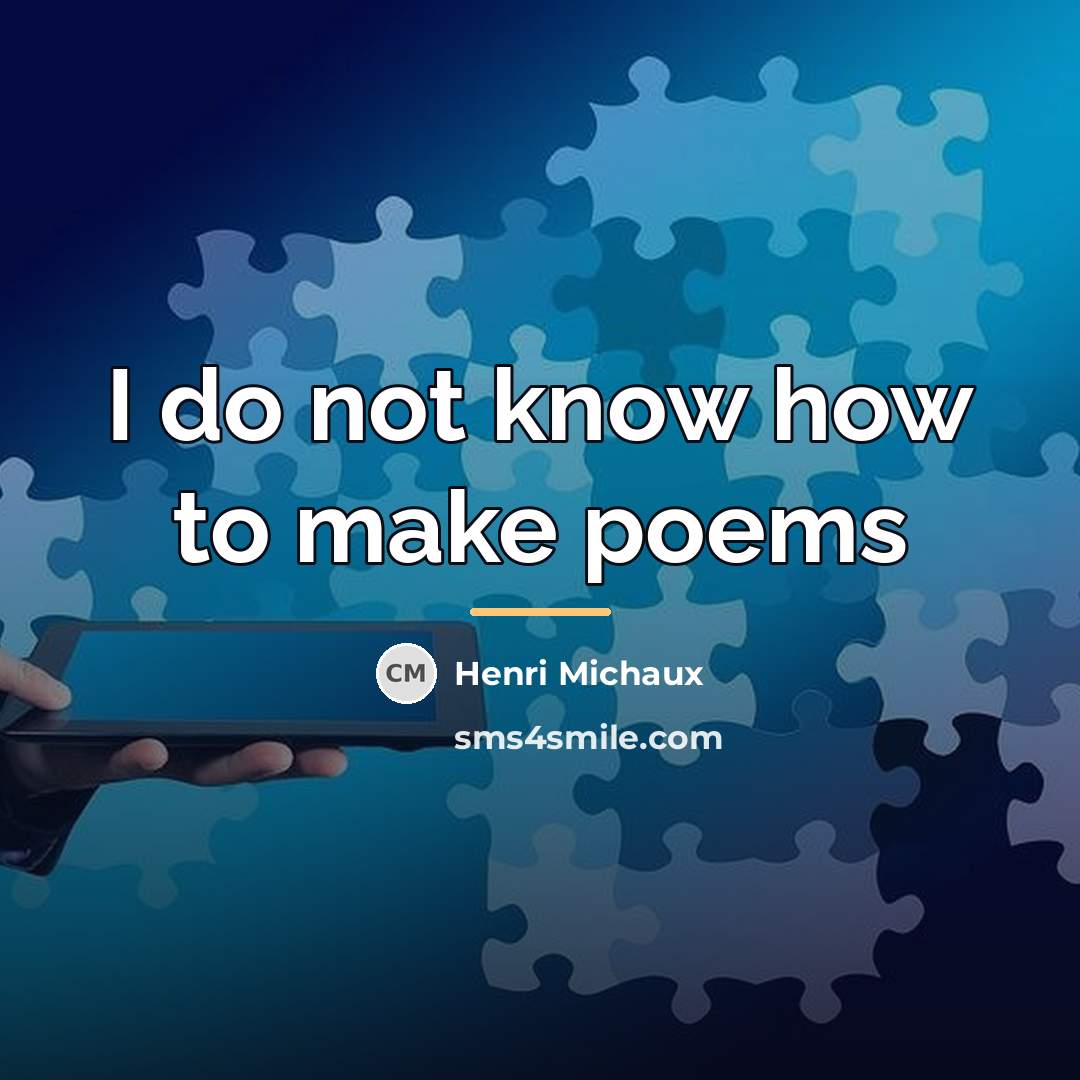 “I do not know how to make poems…” quote by Henri Michaux