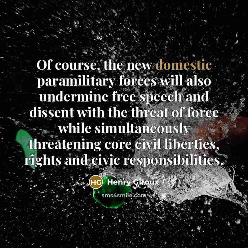 “Of course, the new domestic paramilitary forces will also undermine…” quote by Henry Giroux