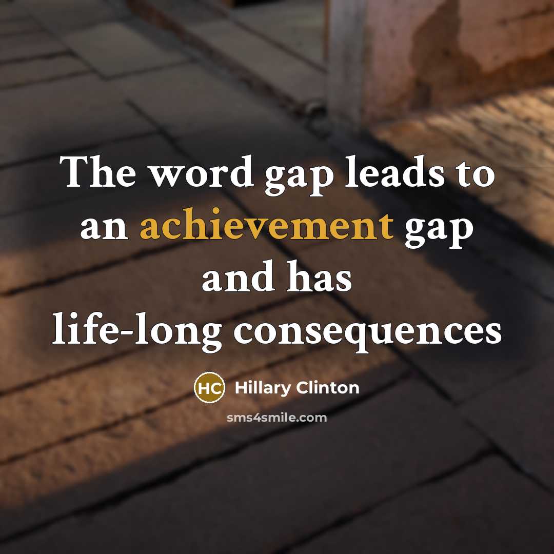 “The word gap leads to an achievement gap and has…” quote by Hillary Clinton