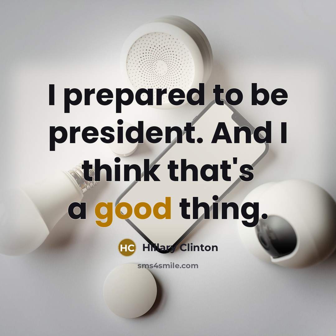 “I prepared to be president. And I think that's a…” quote by Hillary Clinton