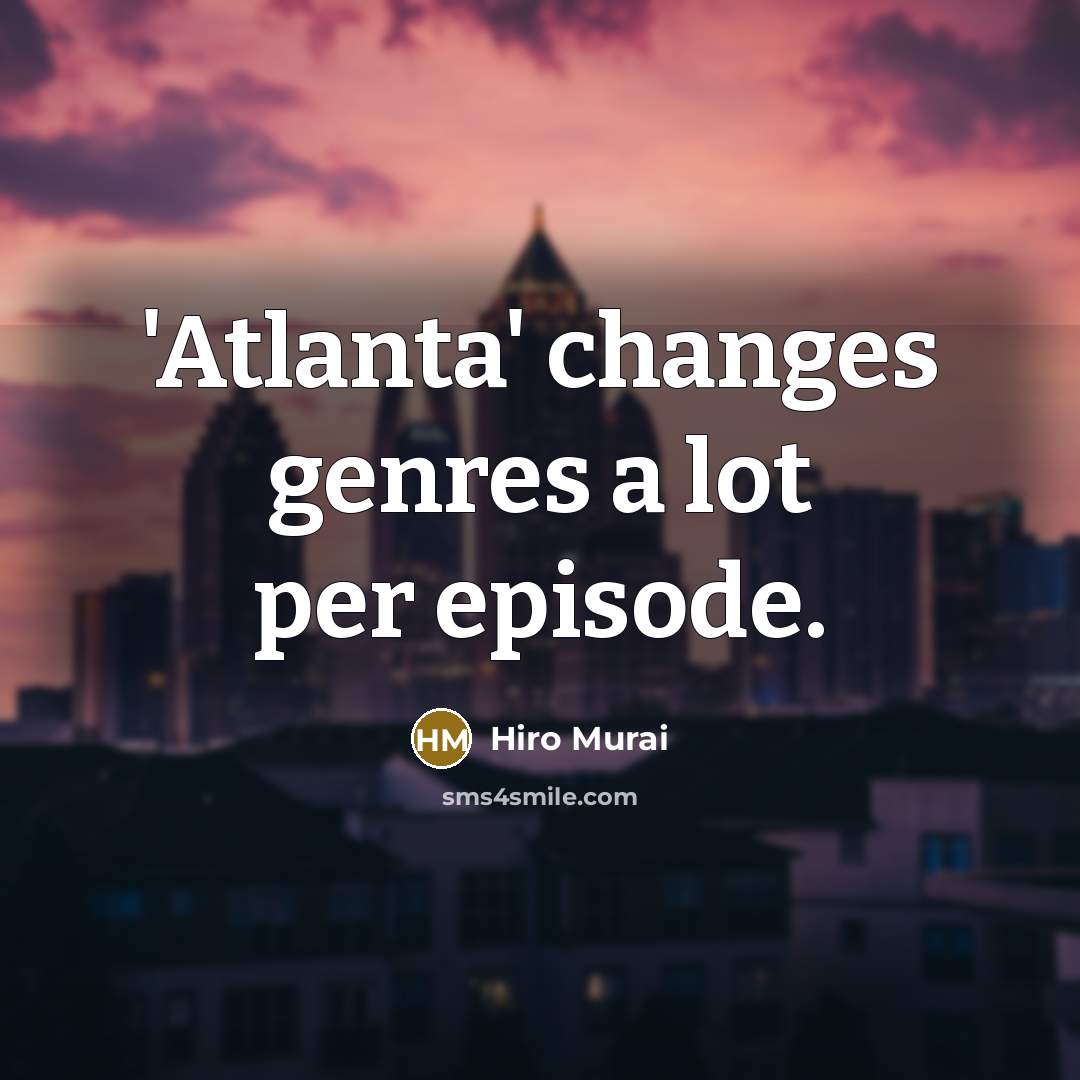 “'Atlanta' changes genres a lot per episode.…” quote by Hiro Murai
