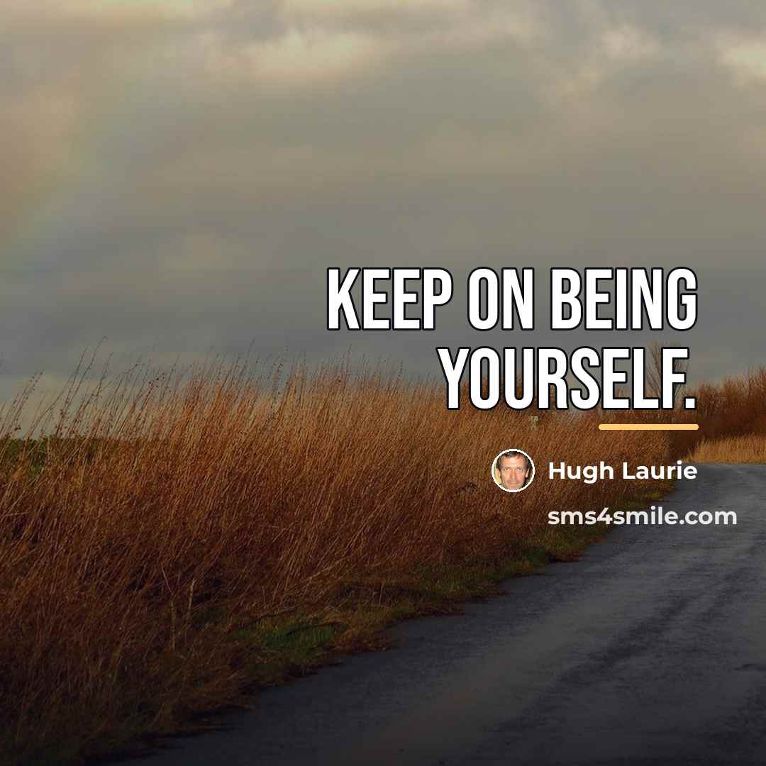 “Keep on being yourself.…” quote by Hugh Laurie