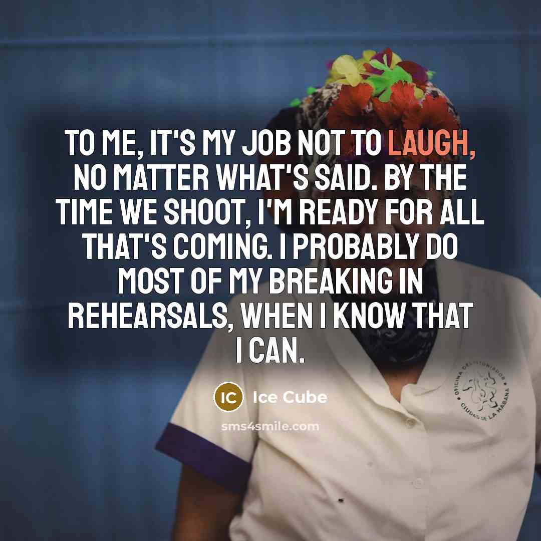 “To me, it's my job not to laugh, no matter…” quote by Ice Cube